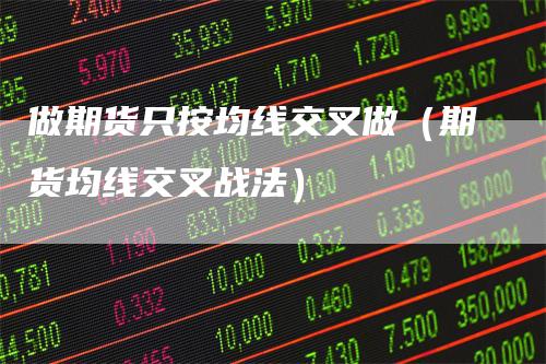 做期货只按均线交叉做（期货均线交叉战法）