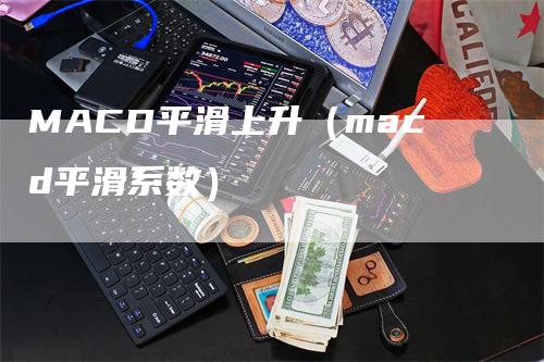 MACD平滑上升（macd平滑系数）