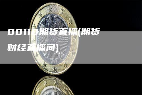 00110期货直播(期货财经直播间)