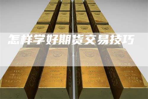 怎样学好期货交易技巧