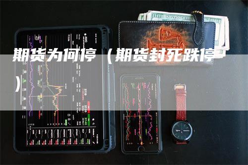 期货为何停（期货封死跌停）