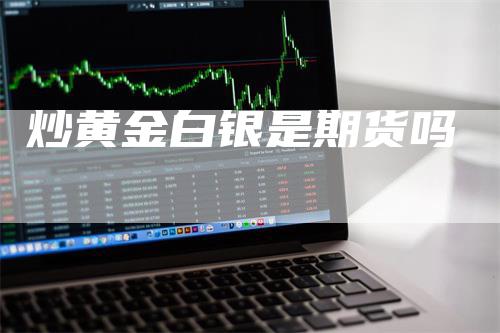炒黄金白银是期货吗