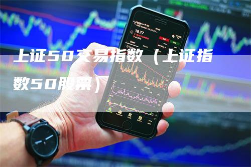上证50交易指数（上证指数50股票）