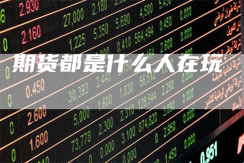 期货都是什么人在玩
