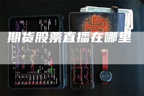 期货股票直播在哪里