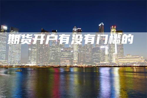 期货开户有没有门槛的