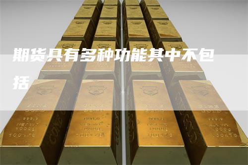 期货具有多种功能其中不包括