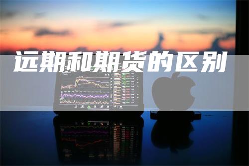 远期和期货的区别