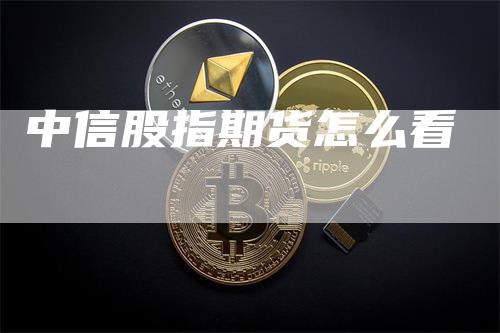 中信股指期货怎么看