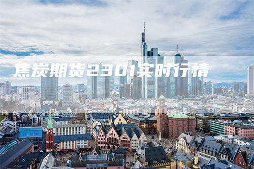 焦炭期货2301实时行情