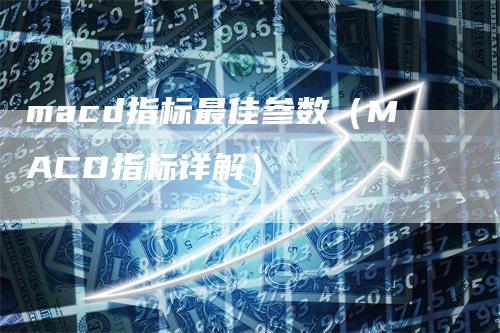 macd指标最佳参数（MACD指标详解）