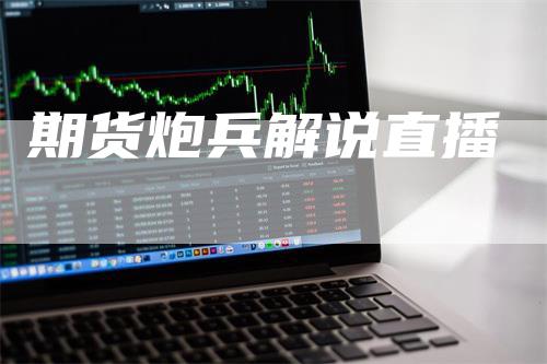 期货炮兵解说直播