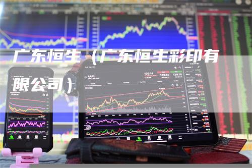 广东恒生（广东恒生彩印有限公司）