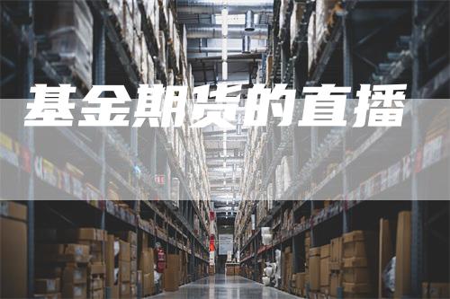 基金期货的直播