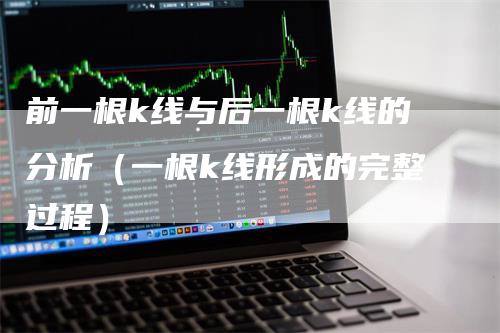 前一根k线与后一根k线的分析（一根k线形成的完整过程）