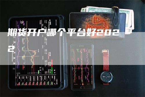 期货开户哪个平台好2022