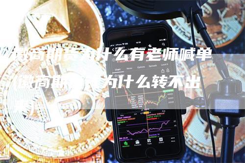 徽商期货为什么有老师喊单(徽商期货钱为什么转不出来)