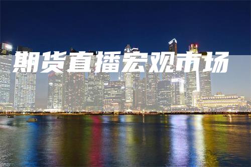 期货直播宏观市场