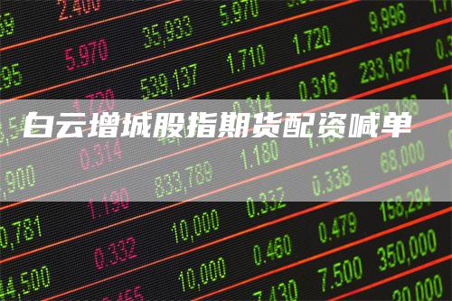 白云增城股指期货配资喊单