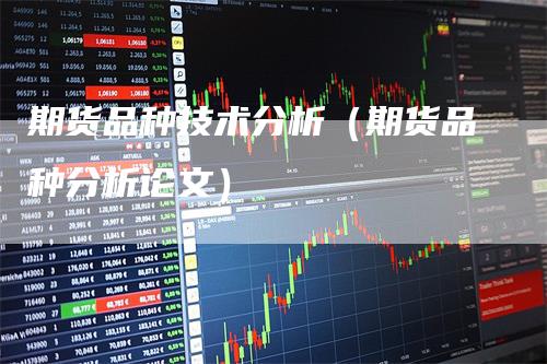 期货品种技术分析（期货品种分析论文）
