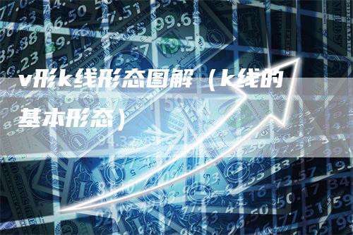 v形k线形态图解（k线的基本形态）