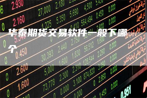 华泰期货交易软件一般下哪个