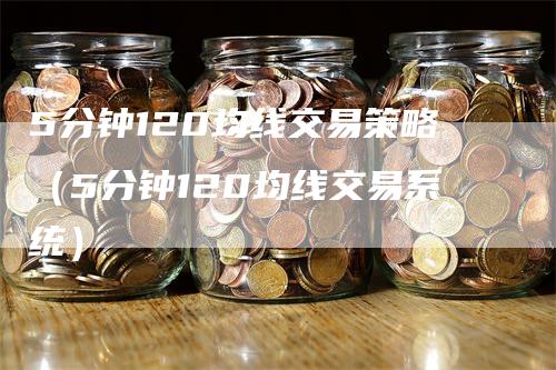 5分钟120均线交易策略（5分钟120均线交易系统）