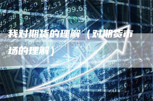 我对期货的理解（对期货市场的理解）