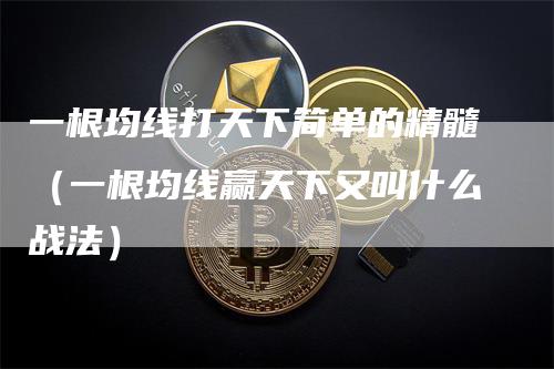 一根均线打天下简单的精髓（一根均线赢天下又叫什么战法）