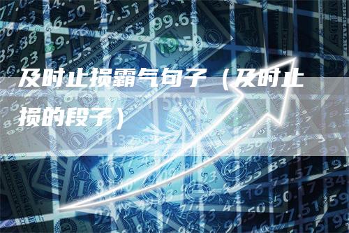 及时止损霸气句子（及时止损的段子）