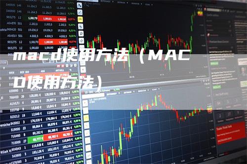 macd使用方法（MACD使用方法）
