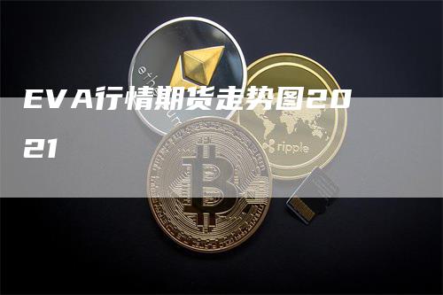 EVA行情期货走势图2021