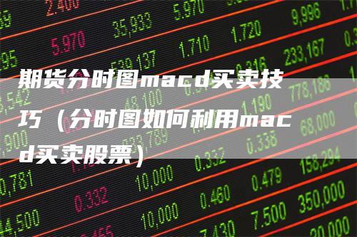 期货分时图macd买卖技巧（分时图如何利用macd买卖股票）