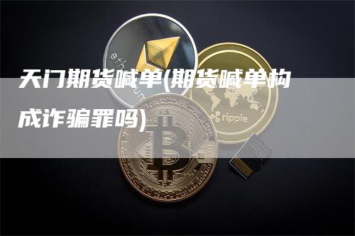 天门期货喊单(期货喊单构成诈骗罪吗)