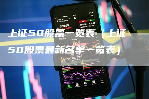 上证50股票一览表（上证50股票最新名单一览表）