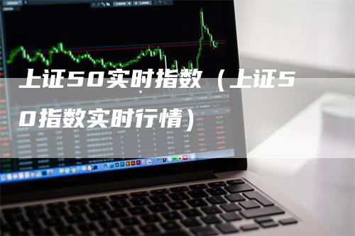 上证50实时指数（上证50指数实时行情）