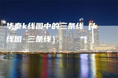 华泰k线图中的三条线（k线图 三条线）