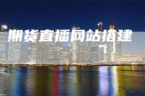 期货直播网站搭建