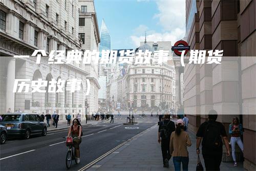 一个经典的期货故事（期货历史故事）