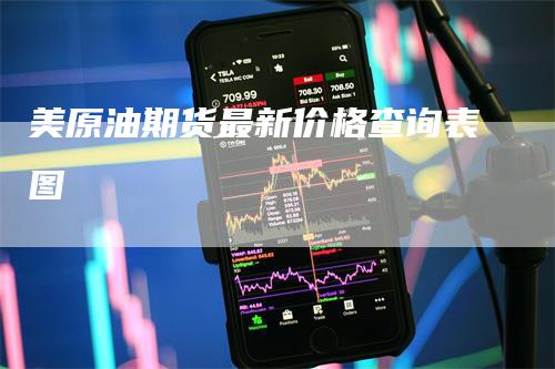 美原油期货最新价格查询表图