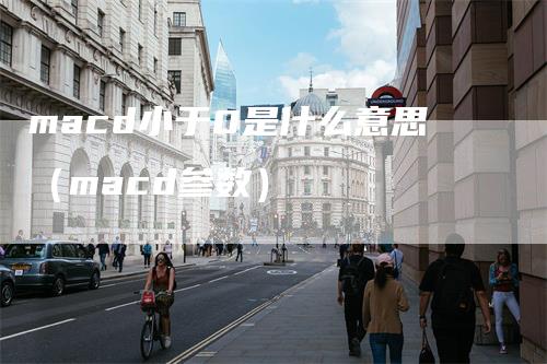 macd小于0是什么意思（macd参数）