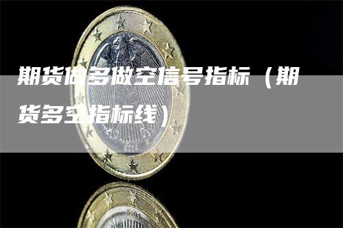 期货做多做空信号指标（期货多空指标线）