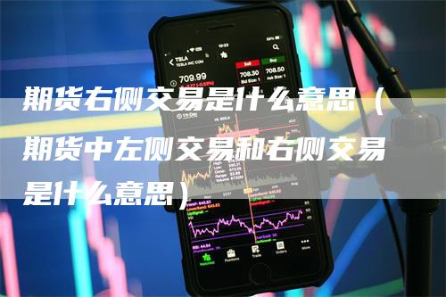 期货右侧交易是什么意思（期货中左侧交易和右侧交易是什么意思）