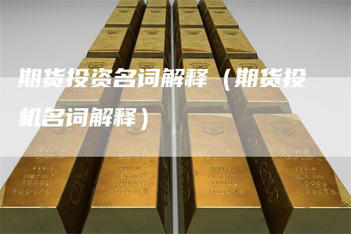 期货投资名词解释（期货投机名词解释）