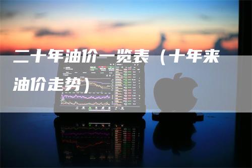 二十年油价一览表（十年来油价走势）