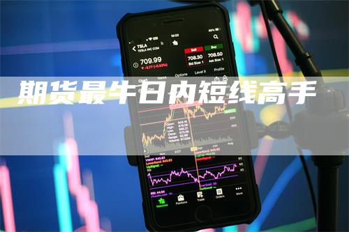 期货最牛日内短线高手