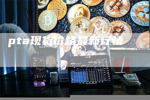 pta现货价格最新行情