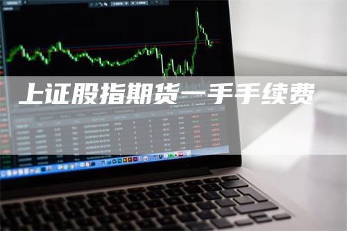 上证股指期货一手手续费