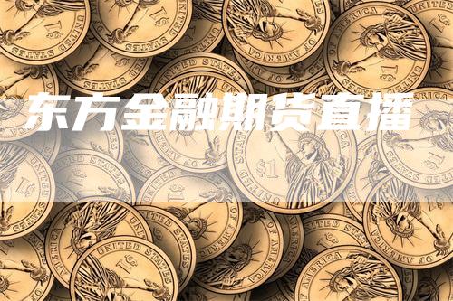 东方金融期货直播