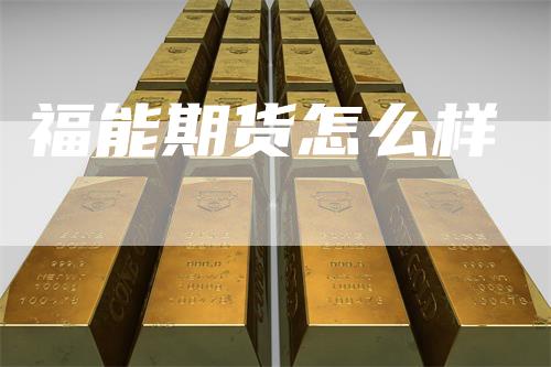 福能期货怎么样